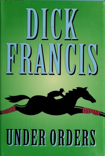 Dick Francis: Under orders (Hardcover, 2006, G.P. Putnam's Sons, Putnam Adult)