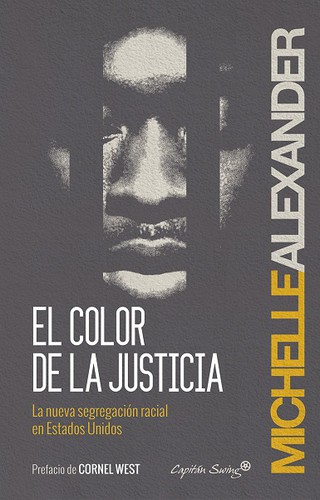 Karen Chilton, Michelle Alexander, Michelle Alexander, Michelle Alexander: El color de la justicia : la nueva segregación racial en Estados Unidos (Spanish language, 2014, Capitán Swing, Capitán Swing Libros)