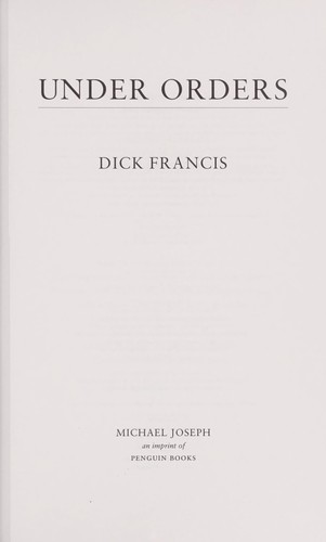 Dick Francis: Under orders (2006, Michael Joseph, G. P. Putnam's Sons)