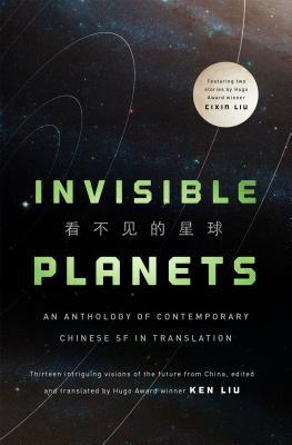 Chen Qiufan, Xia Jia, Ma Boyong, Tang Fei, Cheng Jingbo, Cixin Liu, Hao Jingfang, Ken Liu: Invisible Planets (Hardcover, 2016, Tor Books)